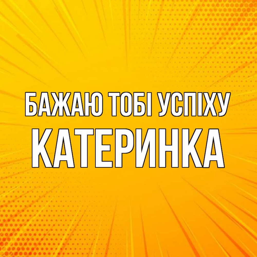 Открытка на каждый день з підписом, Катеринка Бажаю тобі успіху фон Прикольна листівка з побажанням онлайн скачати безкоштовно 