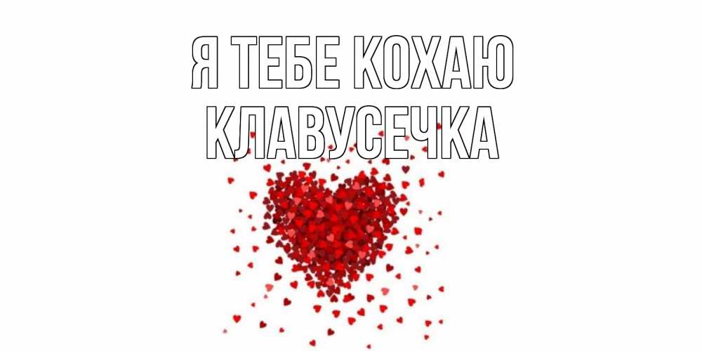 Открытка на каждый день з підписом, Клавусечка Я тебе кохаю сердце Прикольна листівка з побажанням онлайн скачати безкоштовно 