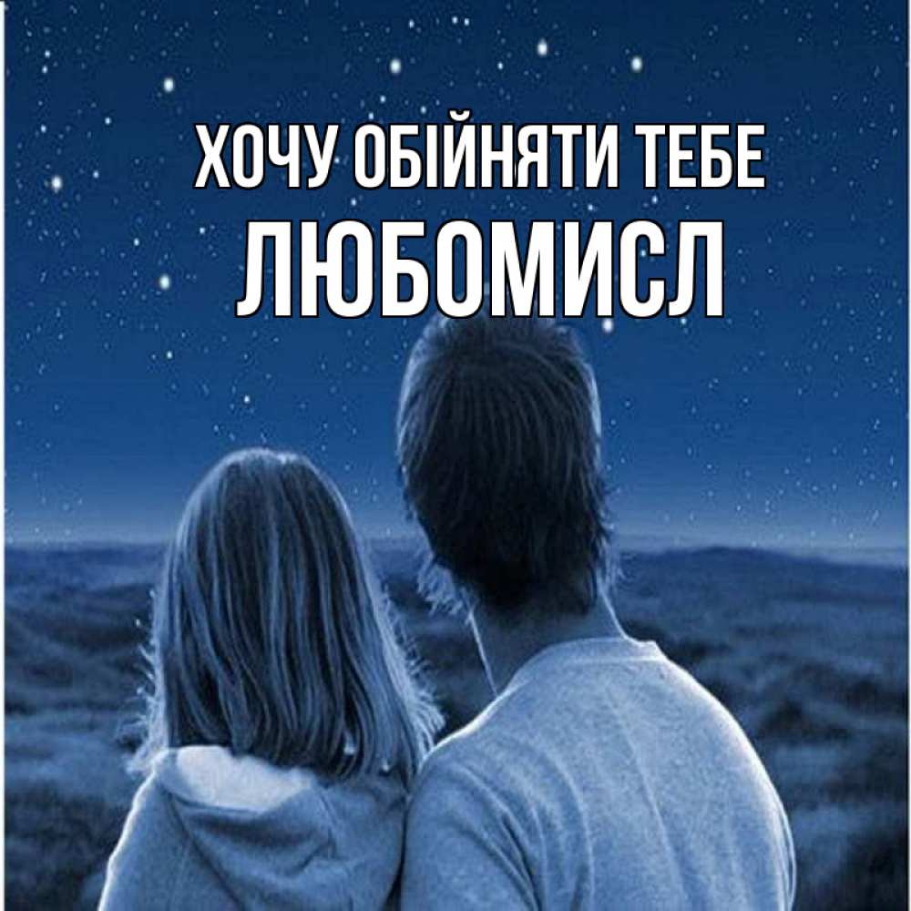 Открытка на каждый день з підписом, Любомисл Хочу обійняти тебе парень с девушкой смотрят на звезды Прикольна листівка з побажанням онлайн скачати безкоштовно 
