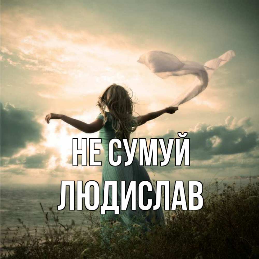 Открытка на каждый день з підписом, Людислав Не сумуй красивая девушка  в платье Прикольна листівка з побажанням онлайн скачати безкоштовно 