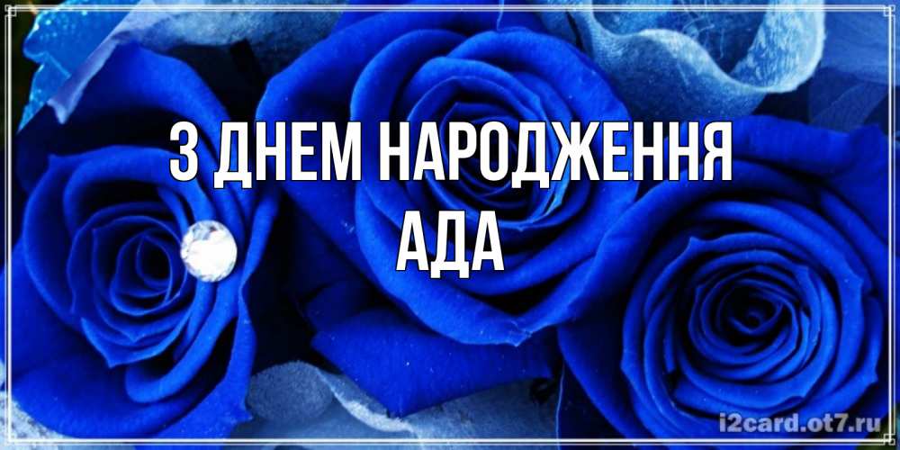Открытка на каждый день з підписом, Ада З Днем народження синие розы в росе Прикольна листівка з побажанням онлайн скачати безкоштовно 