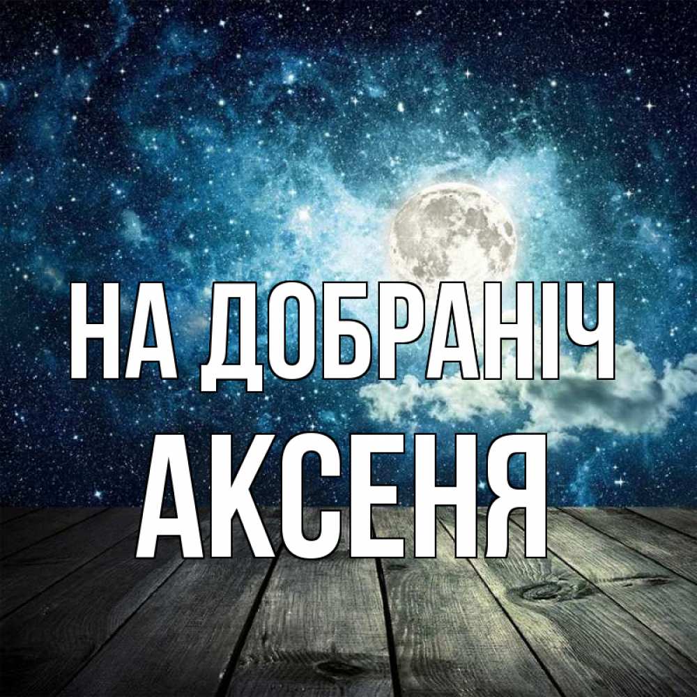 Открытка на каждый день з підписом, Аксеня На добраніч луна Прикольна листівка з побажанням онлайн скачати безкоштовно 