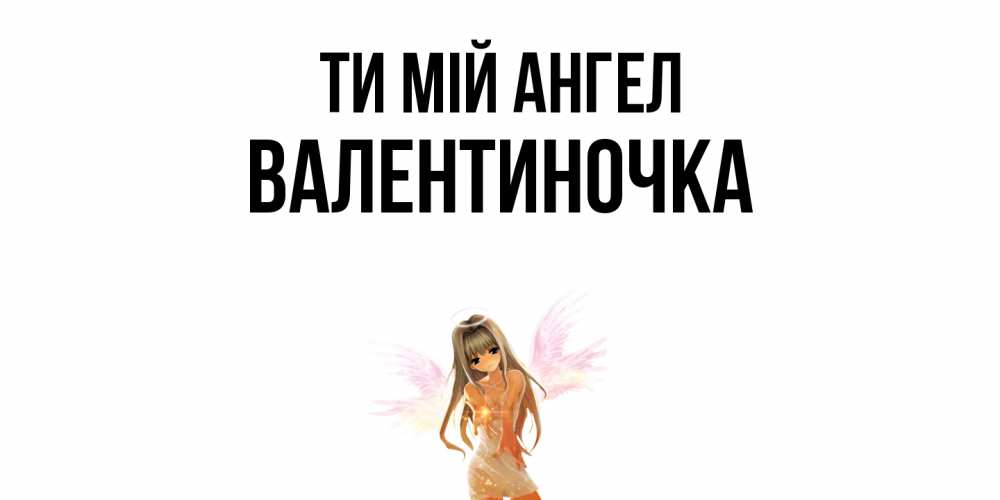Открытка на каждый день з підписом, Валентиночка Ти мій ангел ангел, аниме Прикольна листівка з побажанням онлайн скачати безкоштовно 