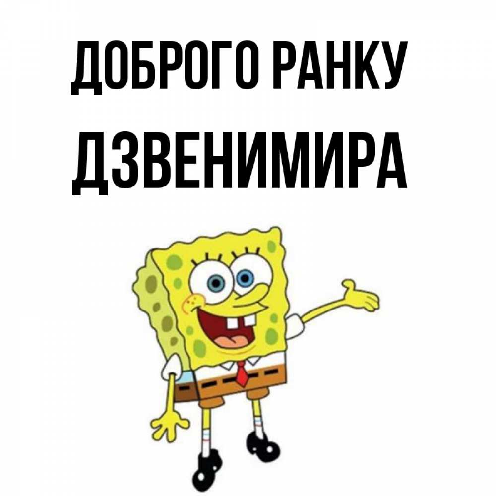 Открытка на каждый день з підписом, Дзвенимира Доброго ранку губка боб улыбается Прикольна листівка з побажанням онлайн скачати безкоштовно 