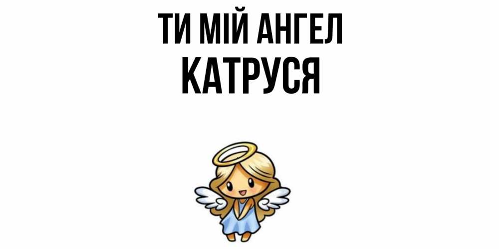 Открытка на каждый день з підписом, Катруся Ти мій ангел ангел Прикольна листівка з побажанням онлайн скачати безкоштовно 