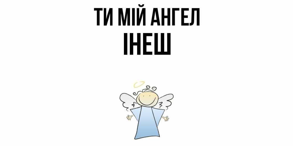 Открытка на каждый день з підписом, Інеш Ти мій ангел ангел Прикольна листівка з побажанням онлайн скачати безкоштовно 