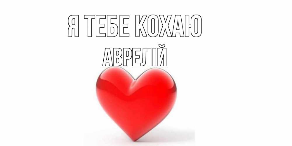 Открытка на каждый день з підписом, Аврелій Я тебе кохаю сердце Прикольна листівка з побажанням онлайн скачати безкоштовно 