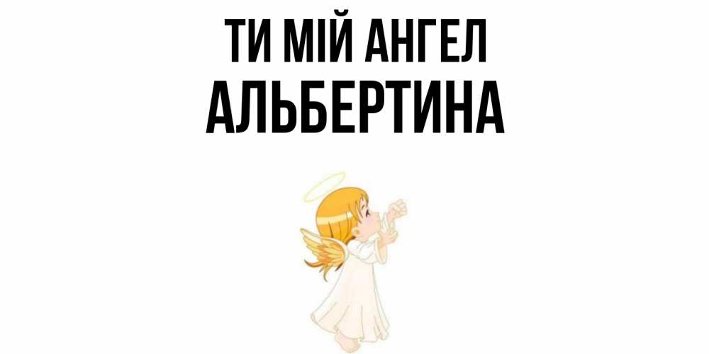 Открытка на каждый день з підписом, Альбертина Ти мій ангел ангел, девочка Прикольна листівка з побажанням онлайн скачати безкоштовно 
