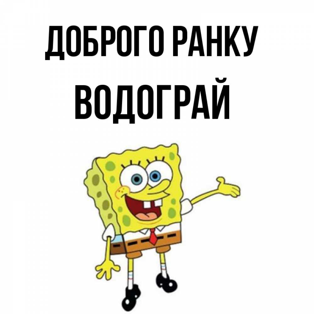 Открытка на каждый день з підписом, Водограй Доброго ранку губка боб улыбается Прикольна листівка з побажанням онлайн скачати безкоштовно 