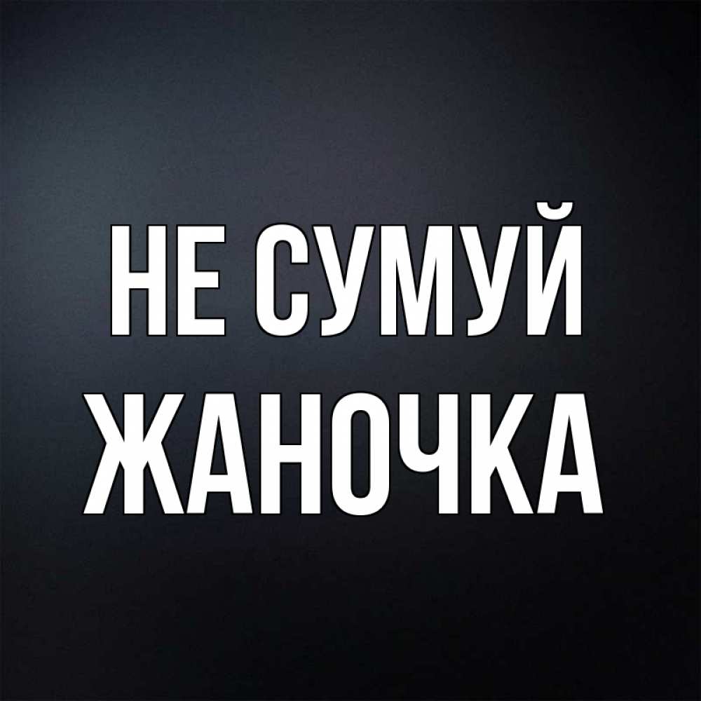 Открытка на каждый день з підписом, Жаночка Не сумуй Градиент серый Прикольна листівка з побажанням онлайн скачати безкоштовно 