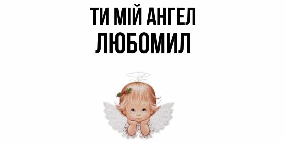 Открытка на каждый день з підписом, Любомил Ти мій ангел ангел Прикольна листівка з побажанням онлайн скачати безкоштовно 