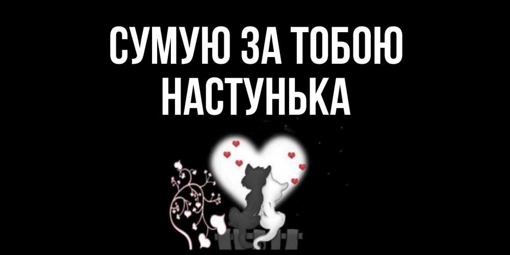 Открытка на каждый день з підписом, Настунька Сумую за тобою коты Прикольна листівка з побажанням онлайн скачати безкоштовно 