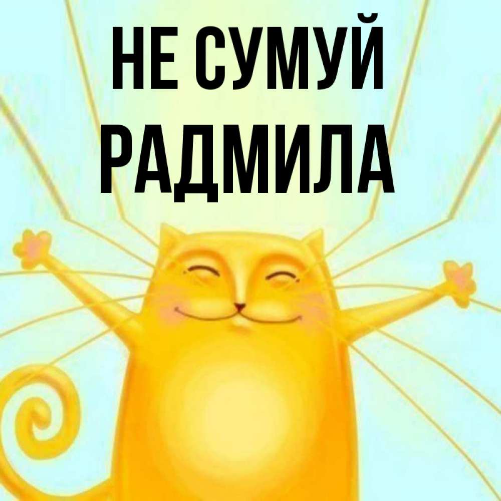 Открытка на каждый день з підписом, Радмила Не сумуй обнимашки усатые Прикольна листівка з побажанням онлайн скачати безкоштовно 