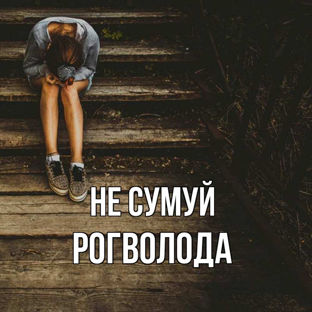 Открытка на каждый день з підписом, Рогволода Не сумуй девушка сидит на деревянных ступеньках Прикольна листівка з побажанням онлайн скачати безкоштовно 