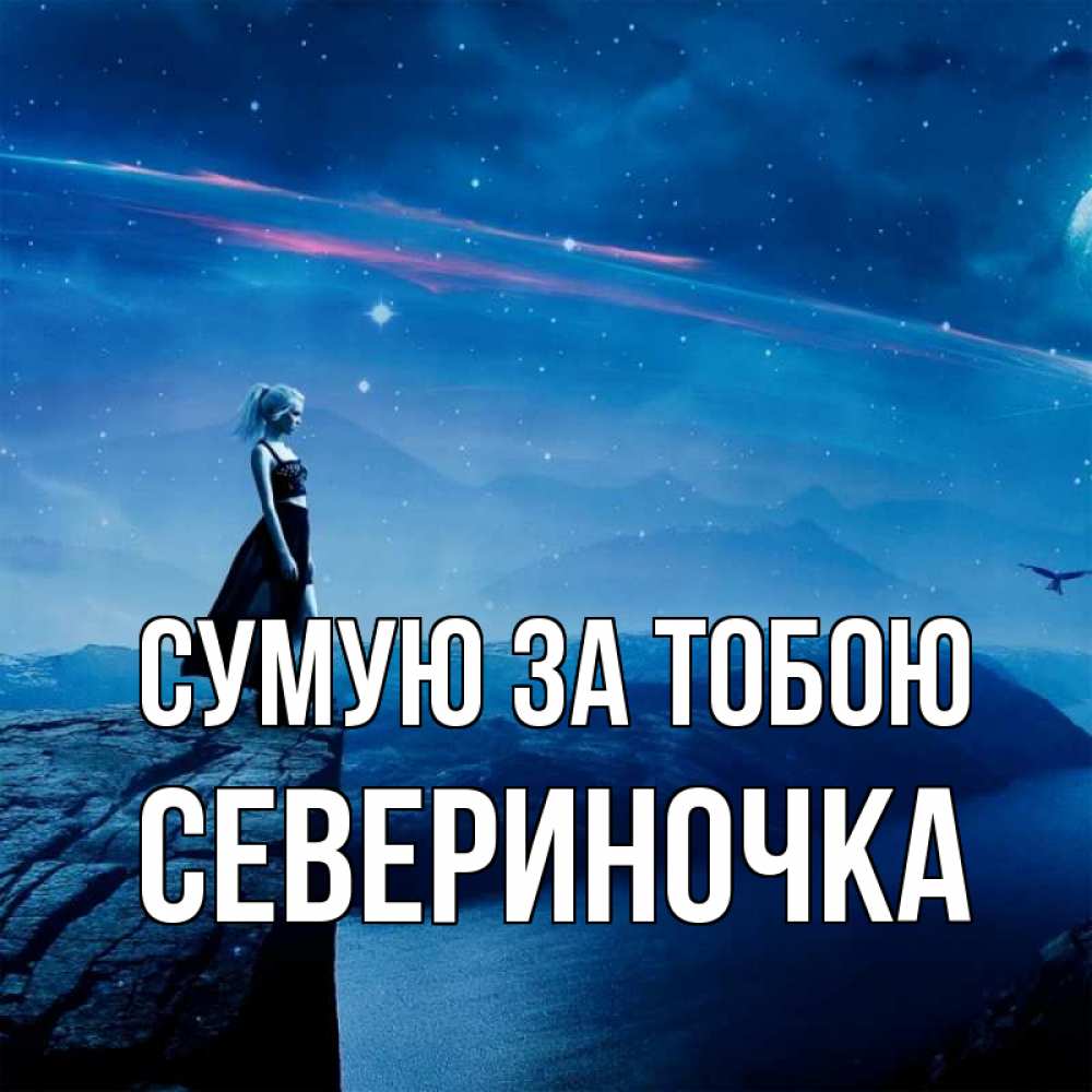 Открытка на каждый день з підписом, Севериночка Сумую за тобою одна Прикольна листівка з побажанням онлайн скачати безкоштовно 
