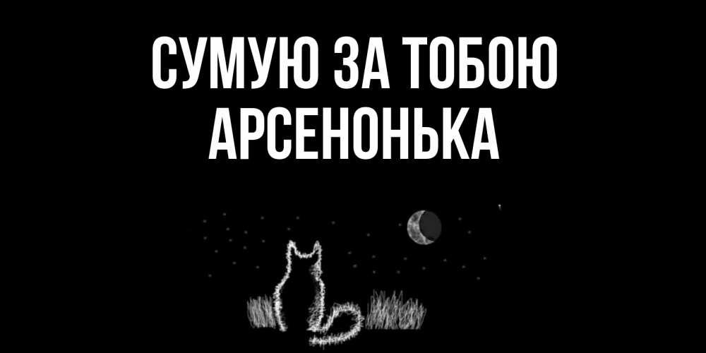 Открытка на каждый день з підписом, Арсенонька Сумую за тобою кот Прикольна листівка з побажанням онлайн скачати безкоштовно 
