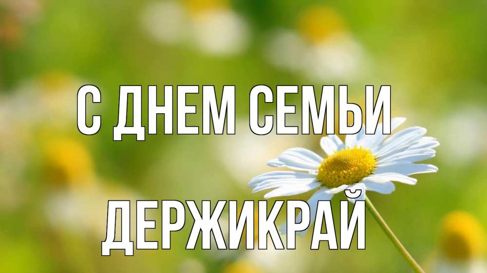 Открытка на каждый день з підписом, Держикрай С днем семьи с днем семьи  1 Прикольна листівка з побажанням онлайн скачати безкоштовно 
