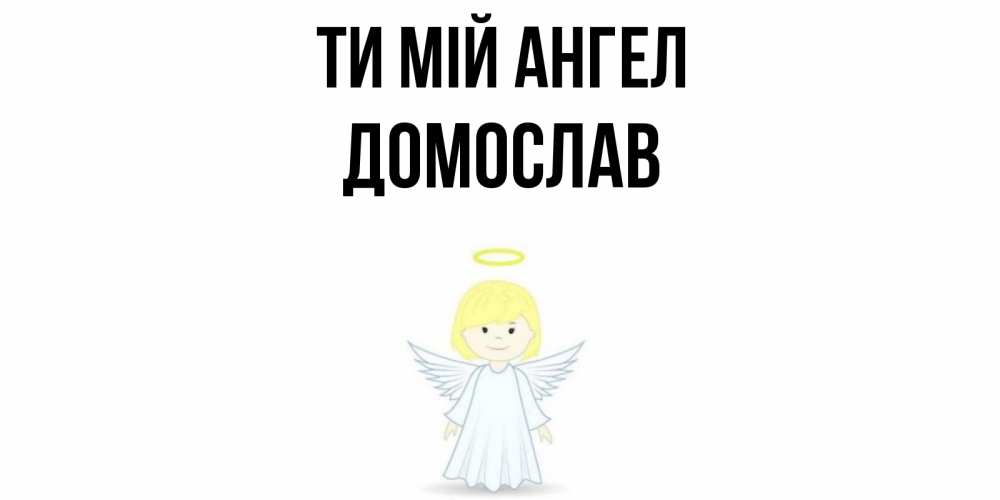 Открытка на каждый день з підписом, Домослав Ти мій ангел ангел Прикольна листівка з побажанням онлайн скачати безкоштовно 