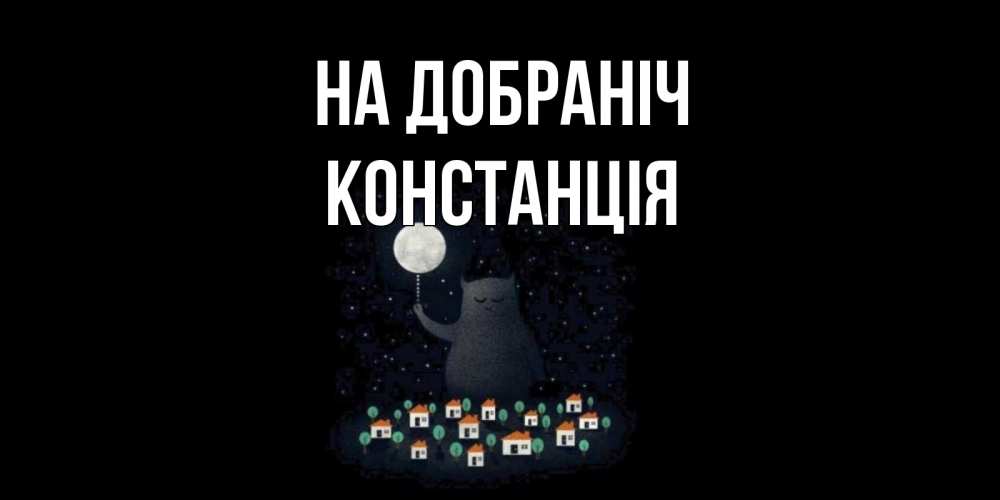 Открытка на каждый день з підписом, Констанція На добраніч кот,луна, ночь, звезды Прикольна листівка з побажанням онлайн скачати безкоштовно 