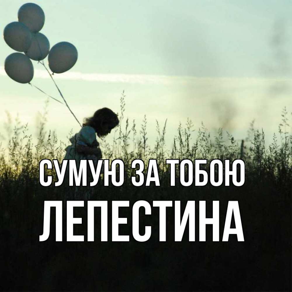 Открытка на каждый день з підписом, Лепестина Сумую за тобою приходи ко мне и давай дружить Прикольна листівка з побажанням онлайн скачати безкоштовно 