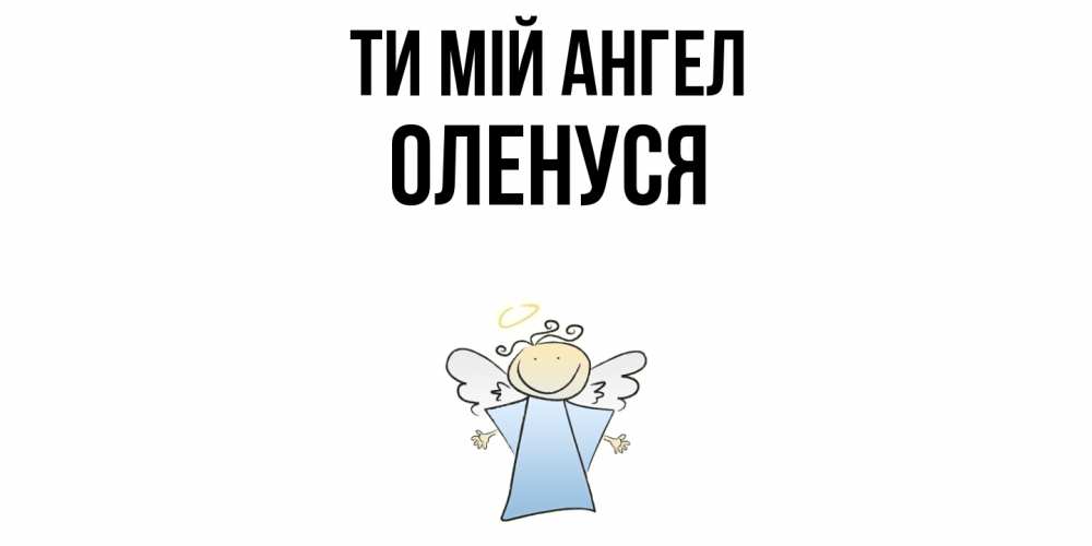 Открытка на каждый день з підписом, Оленуся Ти мій ангел ангел Прикольна листівка з побажанням онлайн скачати безкоштовно 