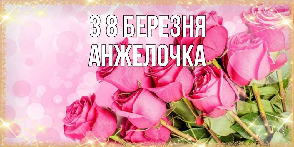 Открытка на каждый день з підписом, Анжелочка З 8 БЕРЕЗНЯ красивая новая подписанная открытка для девушки на 8 марта Прикольна листівка з побажанням онлайн скачати безкоштовно 