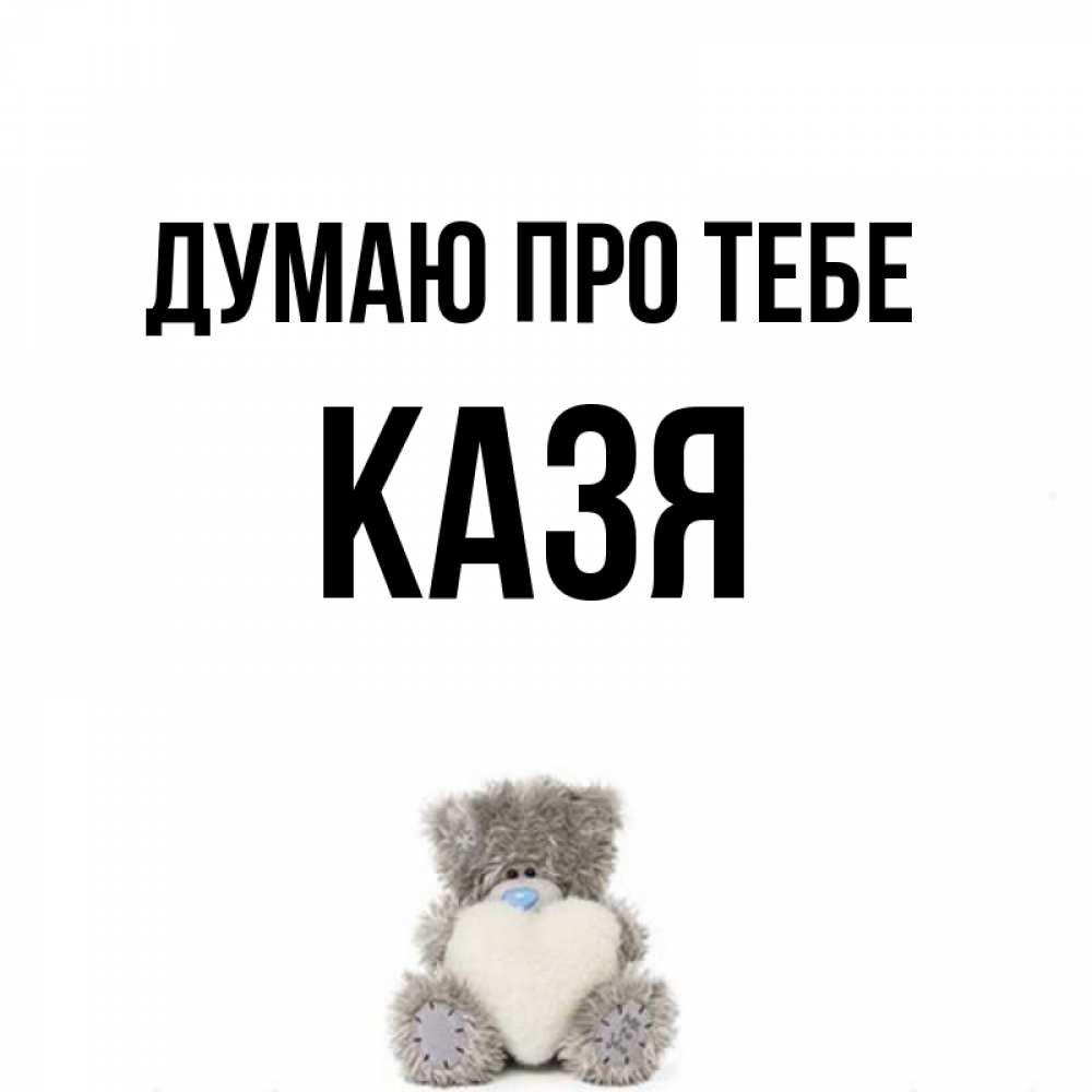 Открытка на каждый день з підписом, Казя Думаю про тебе тедди с сердечком для любимой Прикольна листівка з побажанням онлайн скачати безкоштовно 