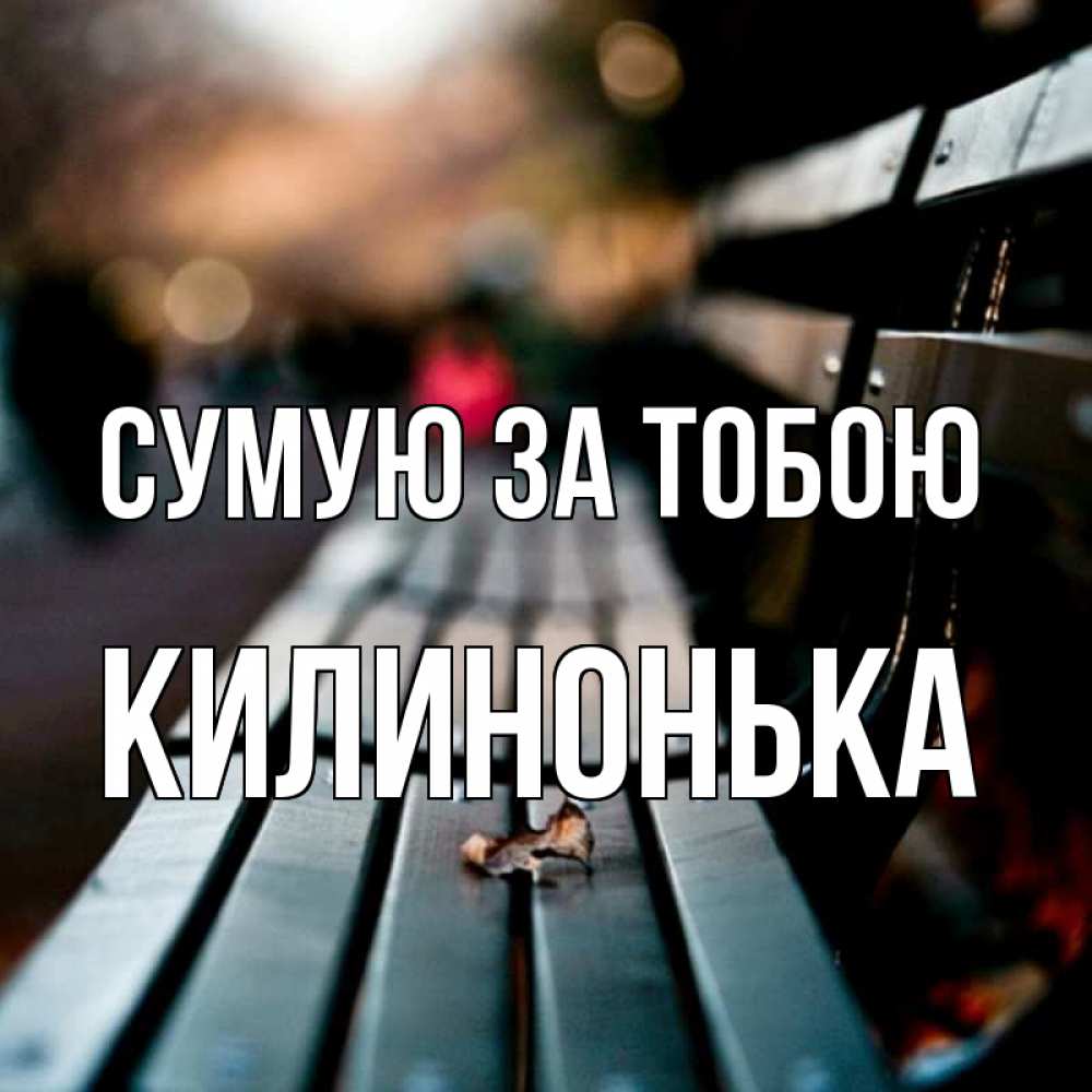 Открытка на каждый день з підписом, Килинонька Сумую за тобою приходи скорее Прикольна листівка з побажанням онлайн скачати безкоштовно 