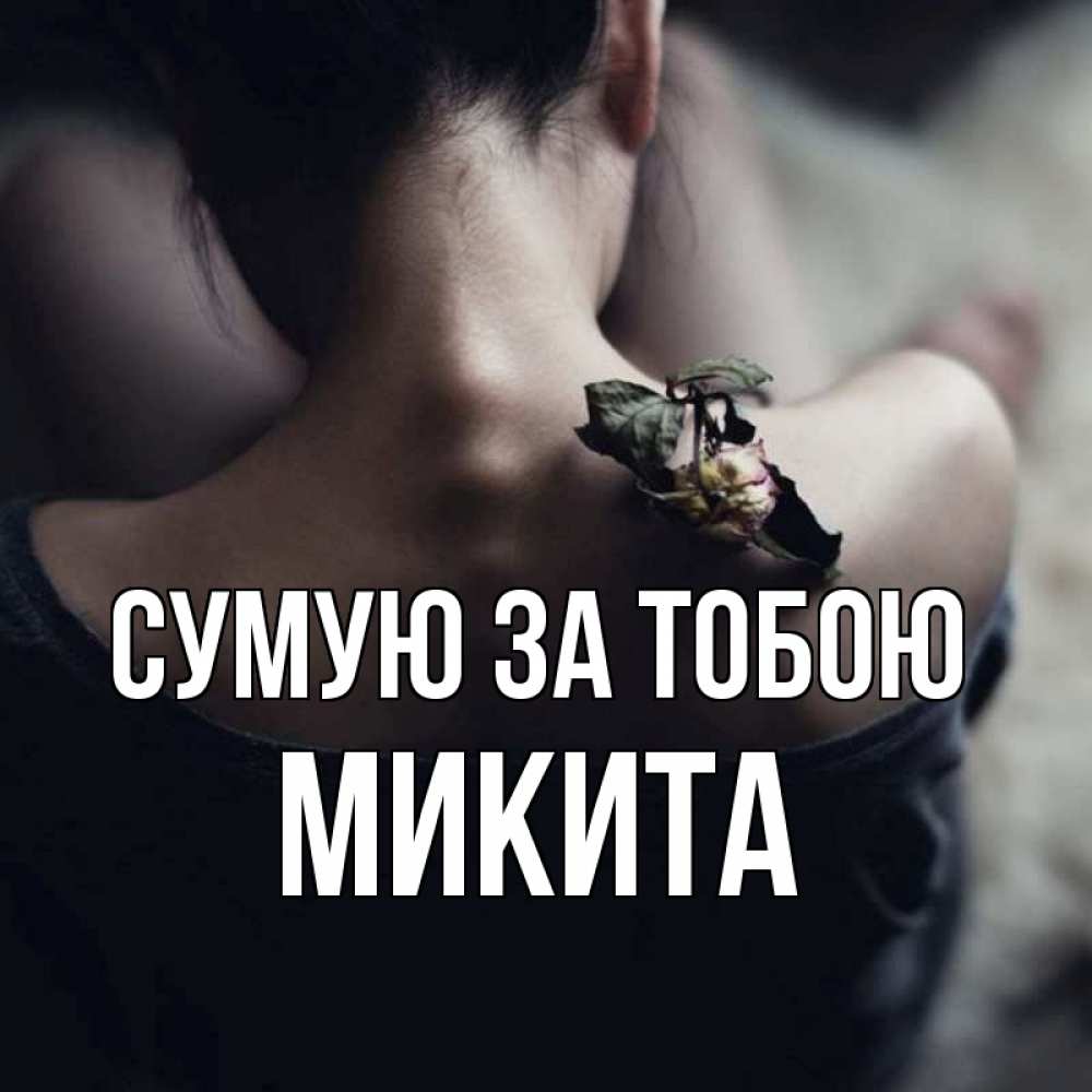 Открытка на каждый день з підписом, Микита Сумую за тобою засох цветок Прикольна листівка з побажанням онлайн скачати безкоштовно 