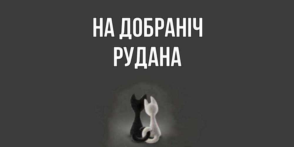 Открытка на каждый день з підписом, Рудана На добраніч коты Прикольна листівка з побажанням онлайн скачати безкоштовно 