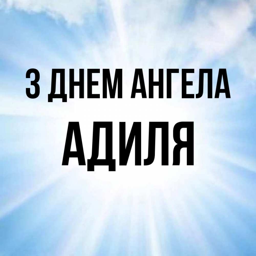 Открытка на каждый день з підписом, Адиля З Днем ангела свет небесный Прикольна листівка з побажанням онлайн скачати безкоштовно 