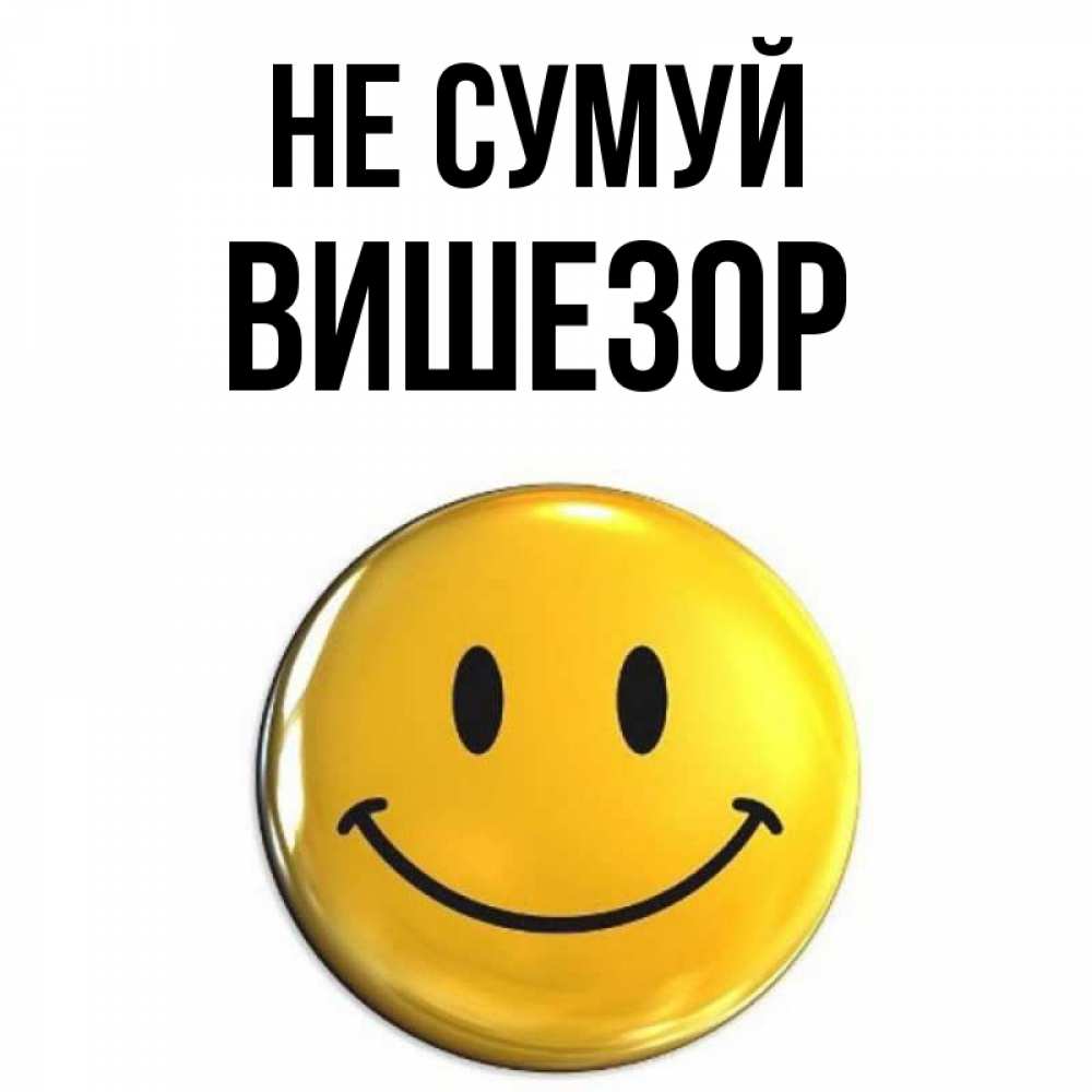 Открытка на каждый день з підписом, Вишезор Не сумуй триде смайл Прикольна листівка з побажанням онлайн скачати безкоштовно 