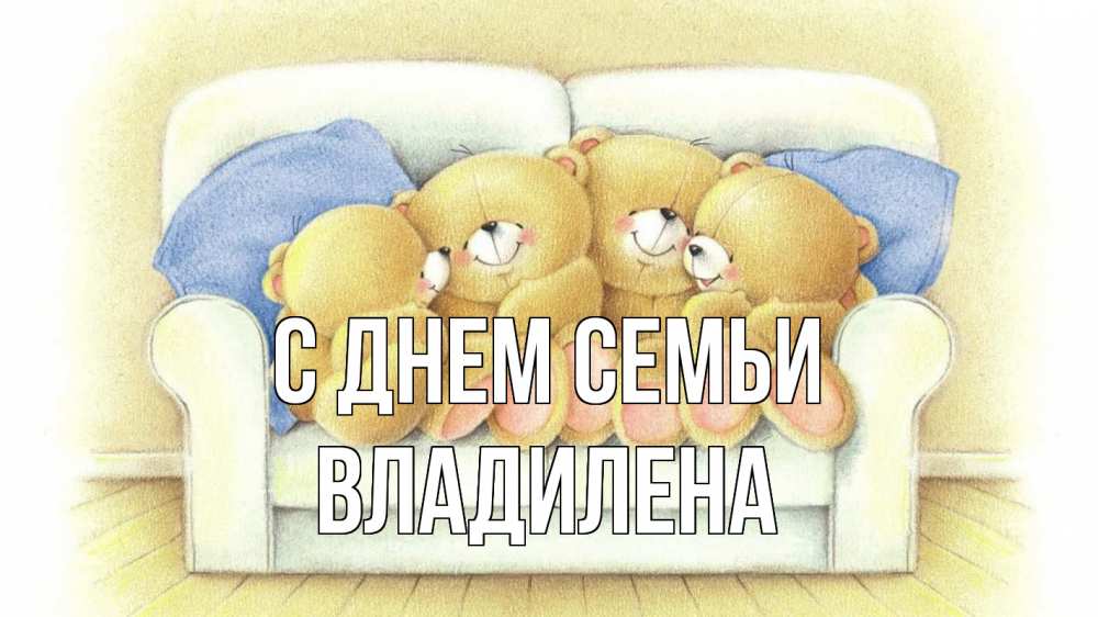 Открытка на каждый день з підписом, Владилена С днем семьи с днем семьи Прикольна листівка з побажанням онлайн скачати безкоштовно 