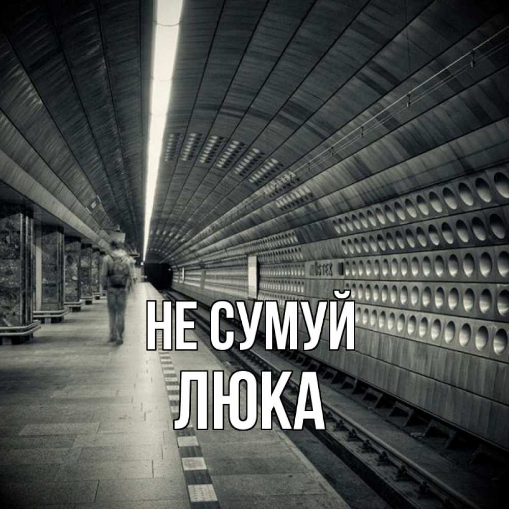 Открытка на каждый день з підписом, Люка Не сумуй пустая станция метро Прикольна листівка з побажанням онлайн скачати безкоштовно 