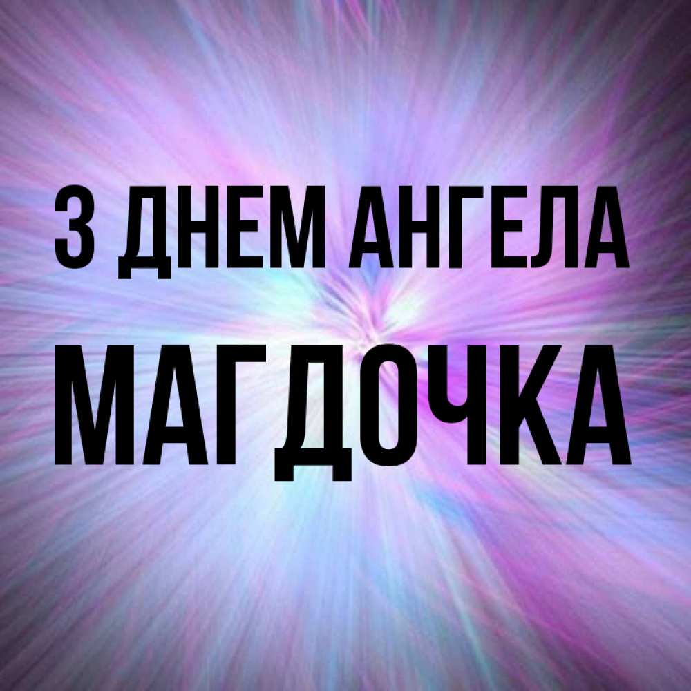 Открытка на каждый день з підписом, Магдочка З Днем ангела ангельский свет Прикольна листівка з побажанням онлайн скачати безкоштовно 