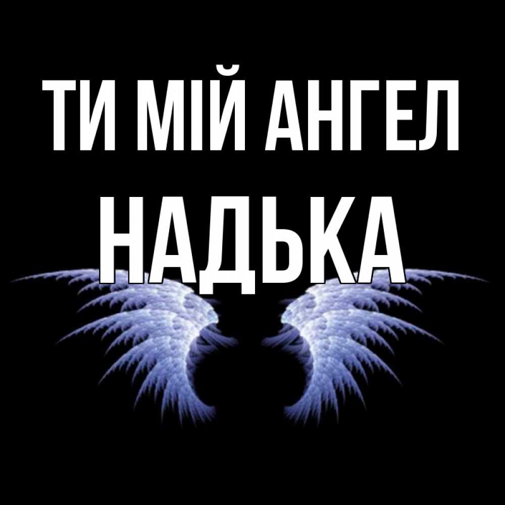 Открытка на каждый день з підписом, Надька Ти мій ангел ангельские крылья на черном фоне Прикольна листівка з побажанням онлайн скачати безкоштовно 