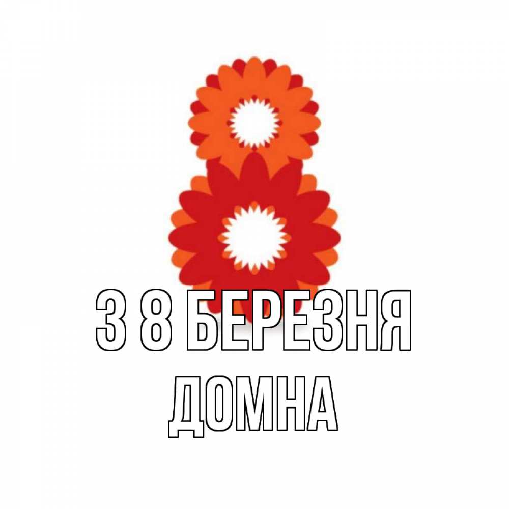 Открытка на каждый день з підписом, Домна З 8 БЕРЕЗНЯ восьмерка из лепестков Прикольна листівка з побажанням онлайн скачати безкоштовно 