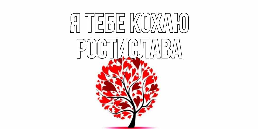 Открытка на каждый день з підписом, Ростислава Я тебе кохаю дерево, листья Прикольна листівка з побажанням онлайн скачати безкоштовно 