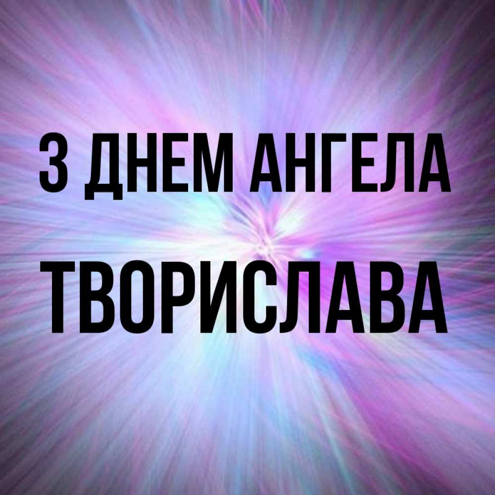 Открытка на каждый день з підписом, Творислава З Днем ангела ангельский свет Прикольна листівка з побажанням онлайн скачати безкоштовно 