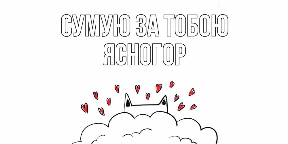 Открытка на каждый день з підписом, Ясногор Сумую за тобою котик скучает по тебе очень с сердечками Прикольна листівка з побажанням онлайн скачати безкоштовно 