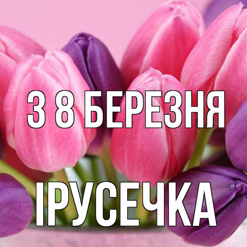 Открытка на каждый день з підписом, Ірусечка З 8 БЕРЕЗНЯ маме 1 Прикольна листівка з побажанням онлайн скачати безкоштовно 