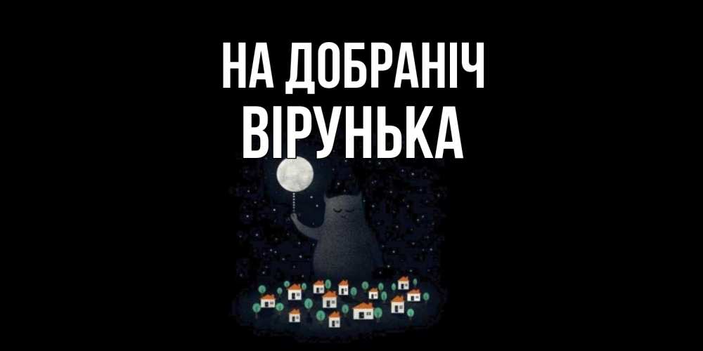 Открытка на каждый день з підписом, Вірунька На добраніч кот,луна, ночь, звезды Прикольна листівка з побажанням онлайн скачати безкоштовно 