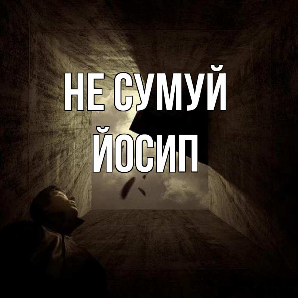Открытка на каждый день з підписом, Йосип Не сумуй жуть Прикольна листівка з побажанням онлайн скачати безкоштовно 