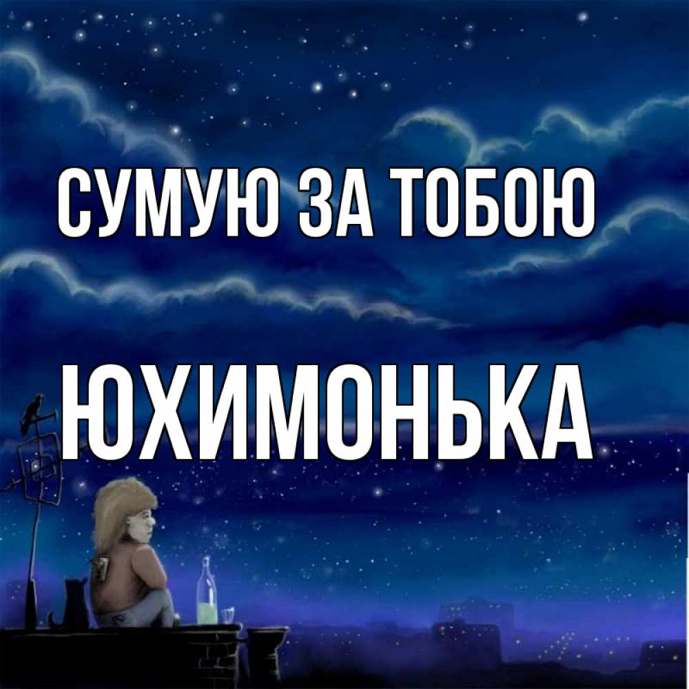 Открытка на каждый день з підписом, Юхимонька Сумую за тобою на крыше 1 Прикольна листівка з побажанням онлайн скачати безкоштовно 