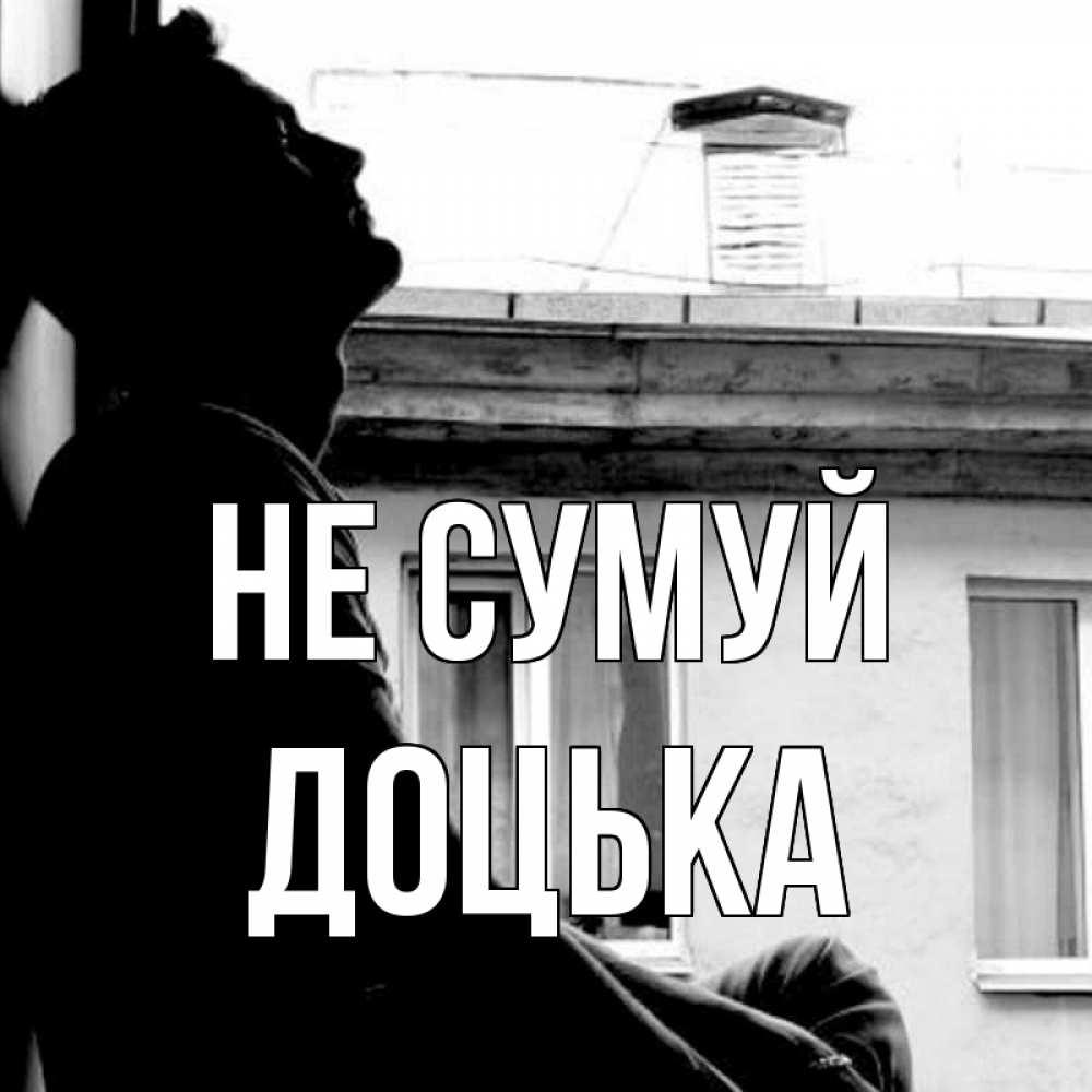 Открытка на каждый день з підписом, Доцька Не сумуй старый дом Прикольна листівка з побажанням онлайн скачати безкоштовно 