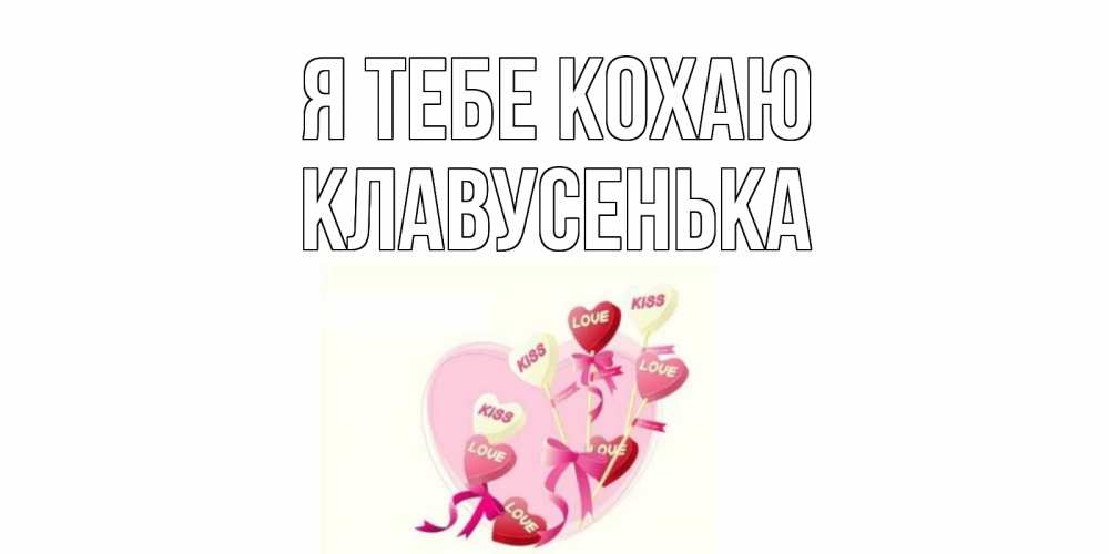 Открытка на каждый день з підписом, Клавусенька Я тебе кохаю сердце, леденцы Прикольна листівка з побажанням онлайн скачати безкоштовно 