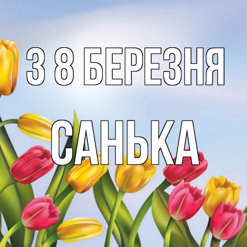 Открытка на каждый день з підписом, Санька З 8 БЕРЕЗНЯ международный женский день Прикольна листівка з побажанням онлайн скачати безкоштовно 
