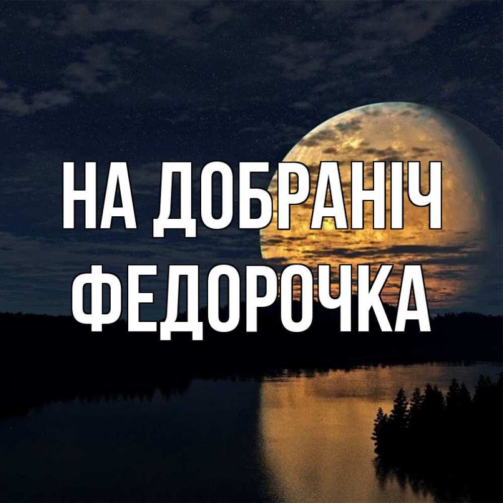 Открытка на каждый день з підписом, Федорочка На добраніч речка Прикольна листівка з побажанням онлайн скачати безкоштовно 