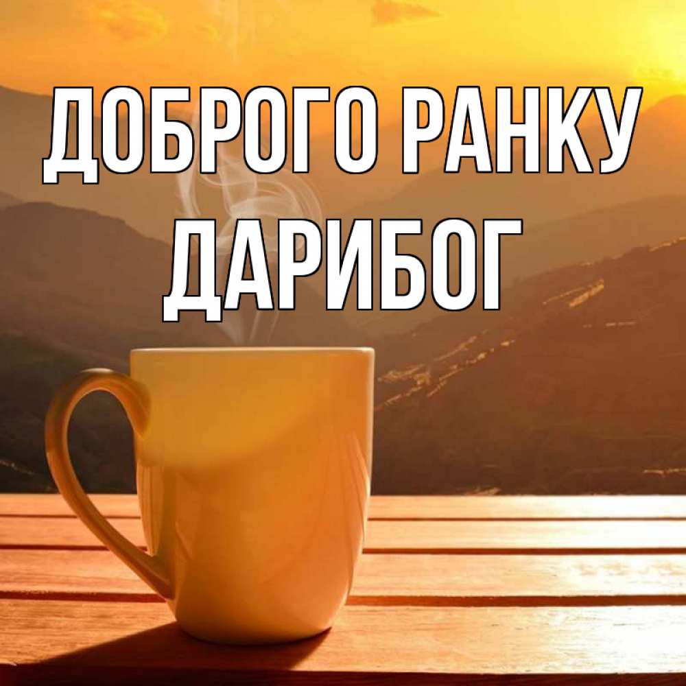 Открытка на каждый день з підписом, Дарибог Доброго ранку кофе в горах Прикольна листівка з побажанням онлайн скачати безкоштовно 