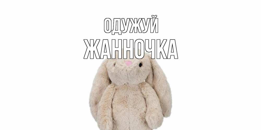 Открытка на каждый день з підписом, Жанночка Одужуй не болей Прикольна листівка з побажанням онлайн скачати безкоштовно 